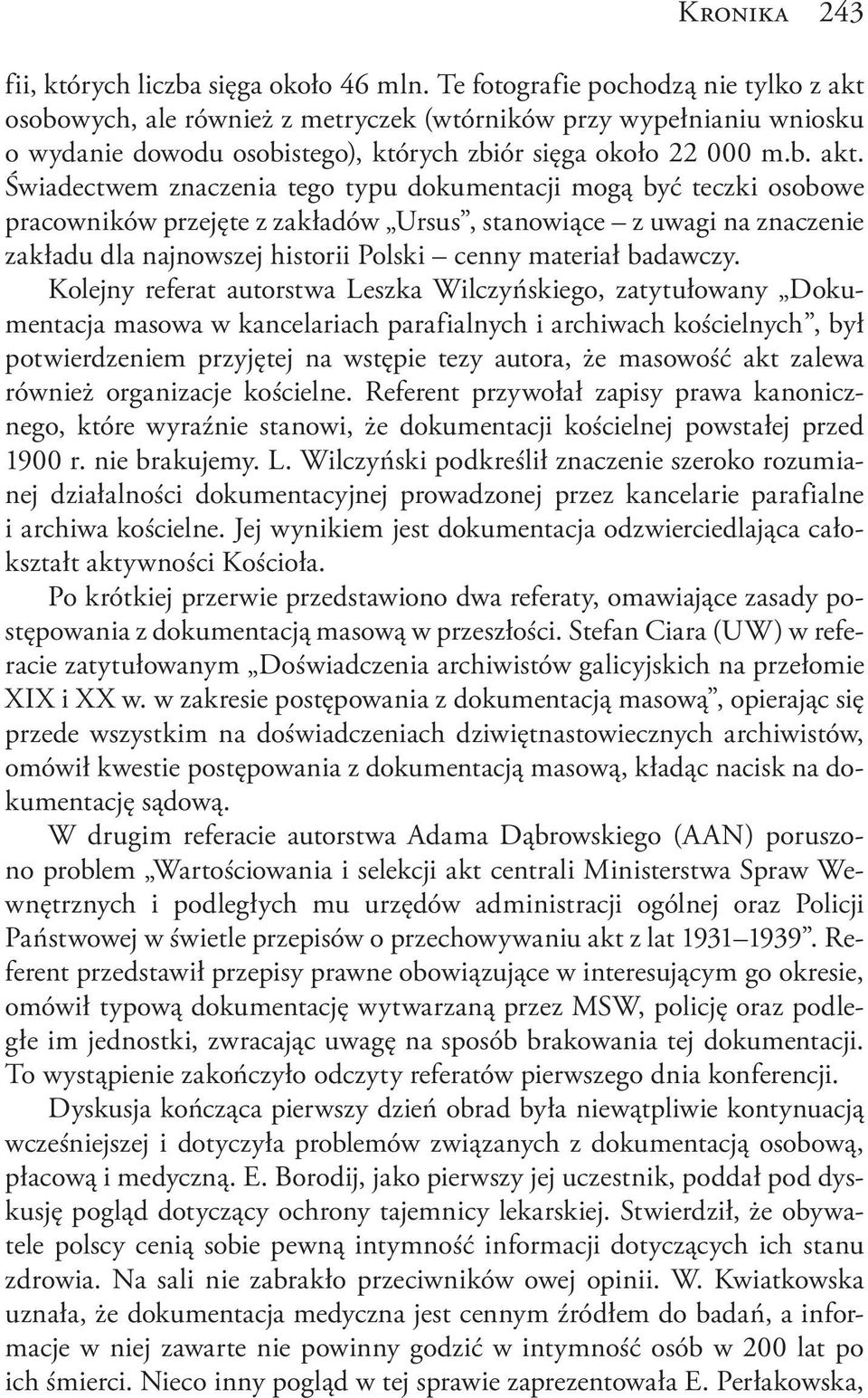 osobowych, ale również z metryczek (wtórników przy wypełnianiu wniosku o wydanie dowodu osobistego), których zbiór sięga około 22 000 m.b. akt.