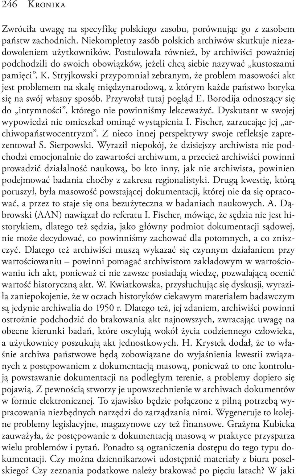 Stryjkowski przypomniał zebranym, że problem masowości akt jest problemem na skalę międzynarodową, z którym każde państwo boryka się na swój własny sposób. Przywołał tutaj pogląd E.