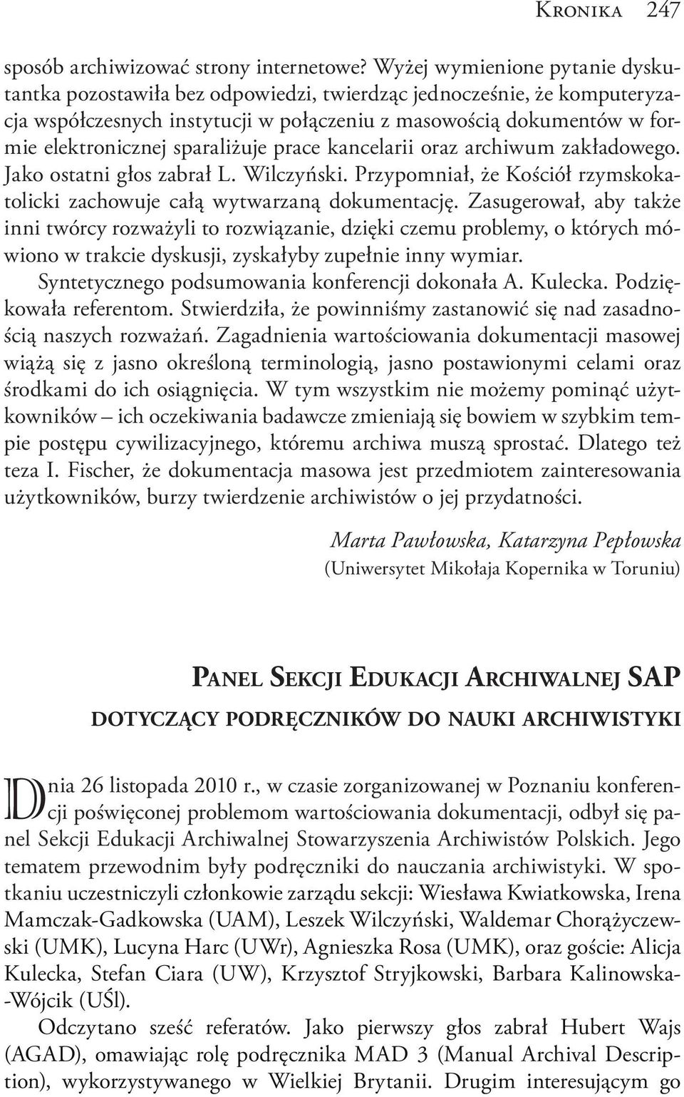 sparaliżuje prace kancelarii oraz archiwum zakładowego. Jako ostatni głos zabrał L. Wilczyński. Przypomniał, że Kościół rzymskokatolicki zachowuje całą wytwarzaną dokumentację.