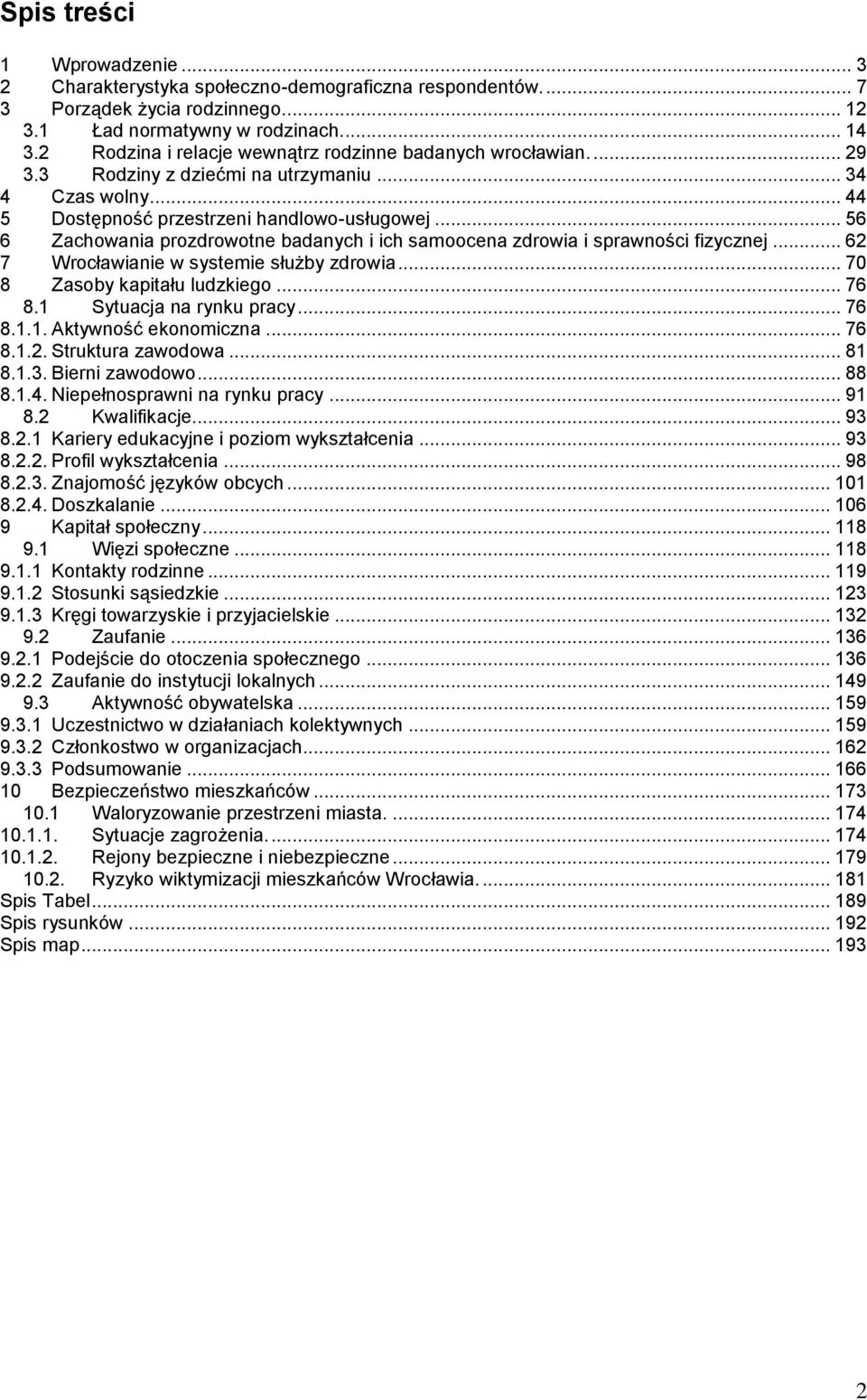 .. 56 6 Zachowania prozdrowotne badanych i ich samoocena zdrowia i sprawności fizycznej... 62 7 Wrocławianie w systemie służby zdrowia... 70 8 Zasoby kapitału ludzkiego... 76 8.