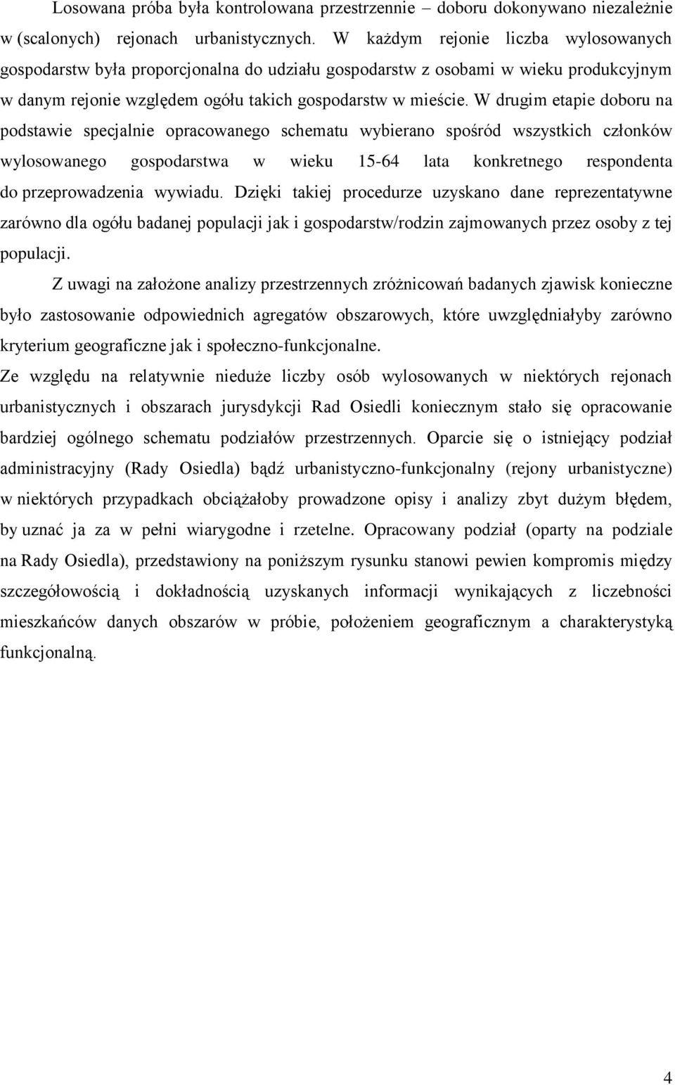 W drugim etapie doboru na podstawie specjalnie opracowanego schematu wybierano spośród wszystkich członków wylosowanego gospodarstwa w wieku 15-64 lata konkretnego respondenta do przeprowadzenia