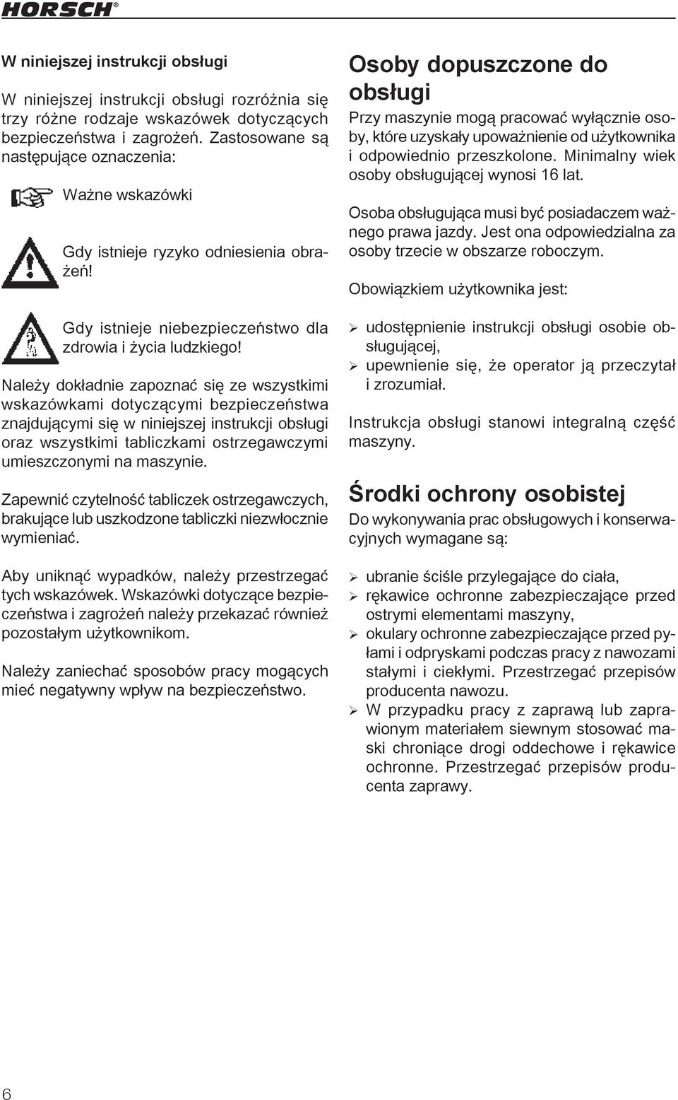 Należy dokładnie zapoznać się ze wszystkimi wskazówkami dotyczącymi bezpieczeństwa znajdującymi się w niniejszej instrukcji obsługi oraz wszystkimi tabliczkami ostrzegawczymi umieszczonymi na