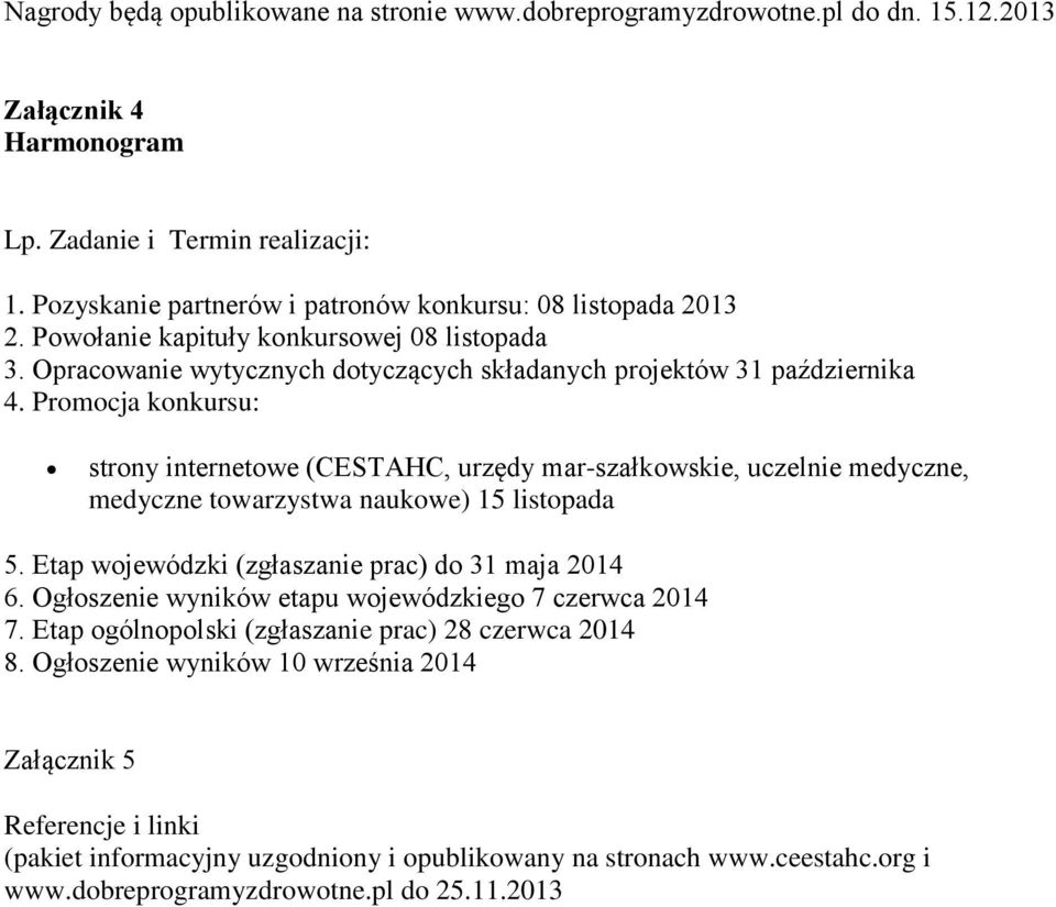 Promocja konkursu: strony internetowe (CESTAHC, urzędy mar-szałkowskie, uczelnie medyczne, medyczne towarzystwa naukowe) 15 listopada 5. Etap wojewódzki (zgłaszanie prac) do 31 maja 2014 6.