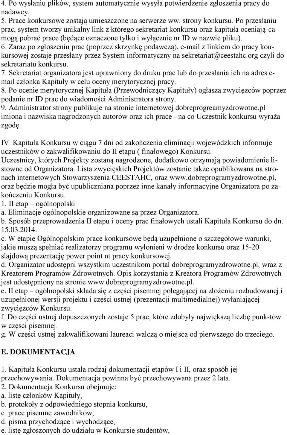 Zaraz po zgłoszeniu prac (poprzez skrzynkę podawczą), e-mail z linkiem do pracy konkursowej zostaje przesłany przez System informatyczny na sekretariat@ceestahc.org czyli do sekretariatu konkursu. 7.