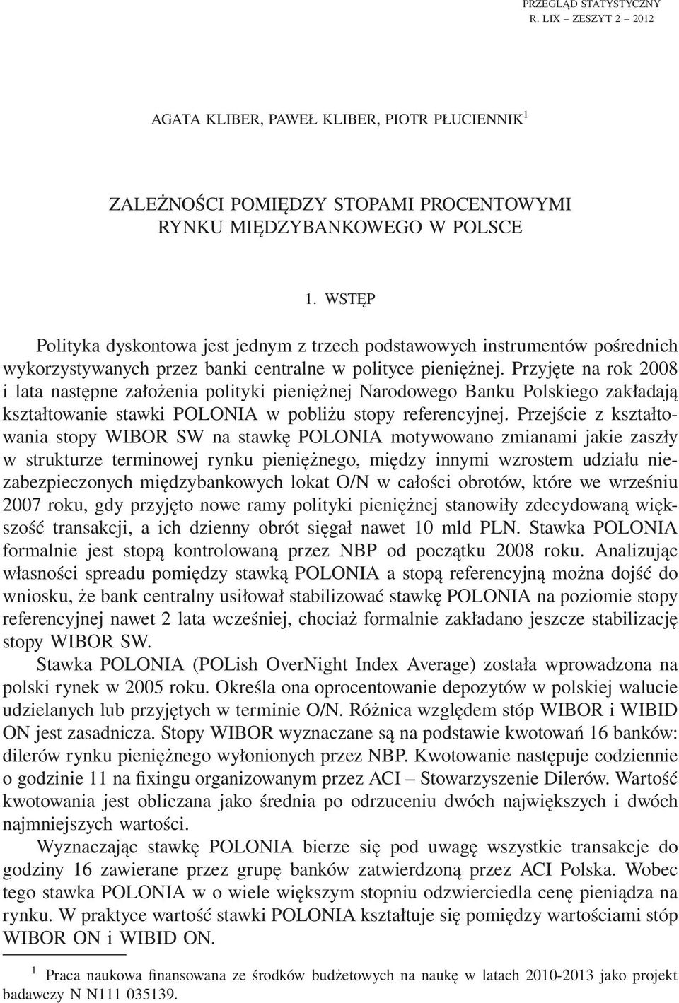 Przyjęte na rok 2008 i lata następne założenia polityki pieniężnej Narodowego Banku Polskiego zakładają kształtowanie stawki POLONIA w pobliżu stopy referencyjnej.