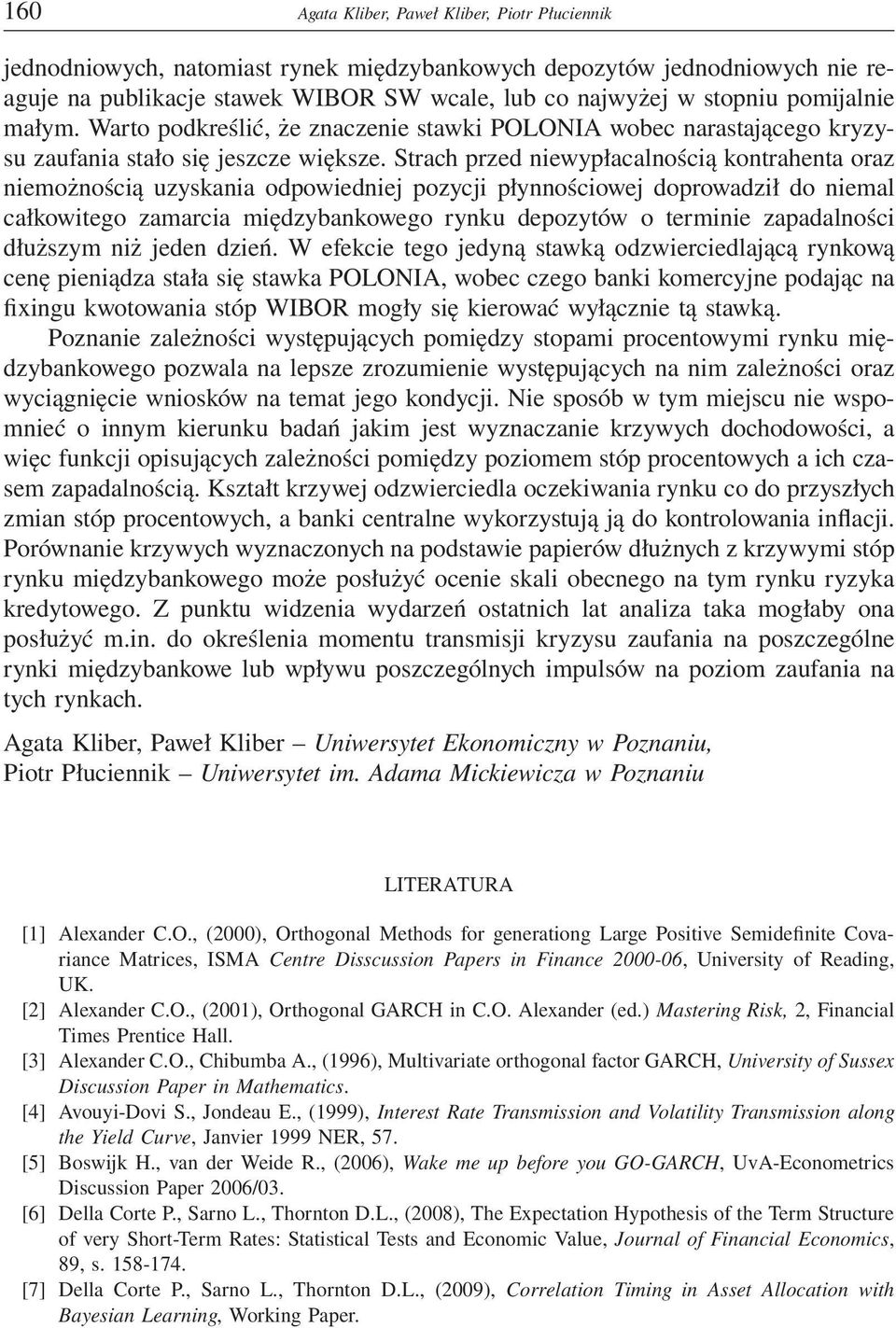 Strach przed niewypłacalnością kontrahenta oraz niemożnością uzyskania odpowiedniej pozycji płynnościowej doprowadził do niemal całkowitego zamarcia międzybankowego rynku depozytów o terminie