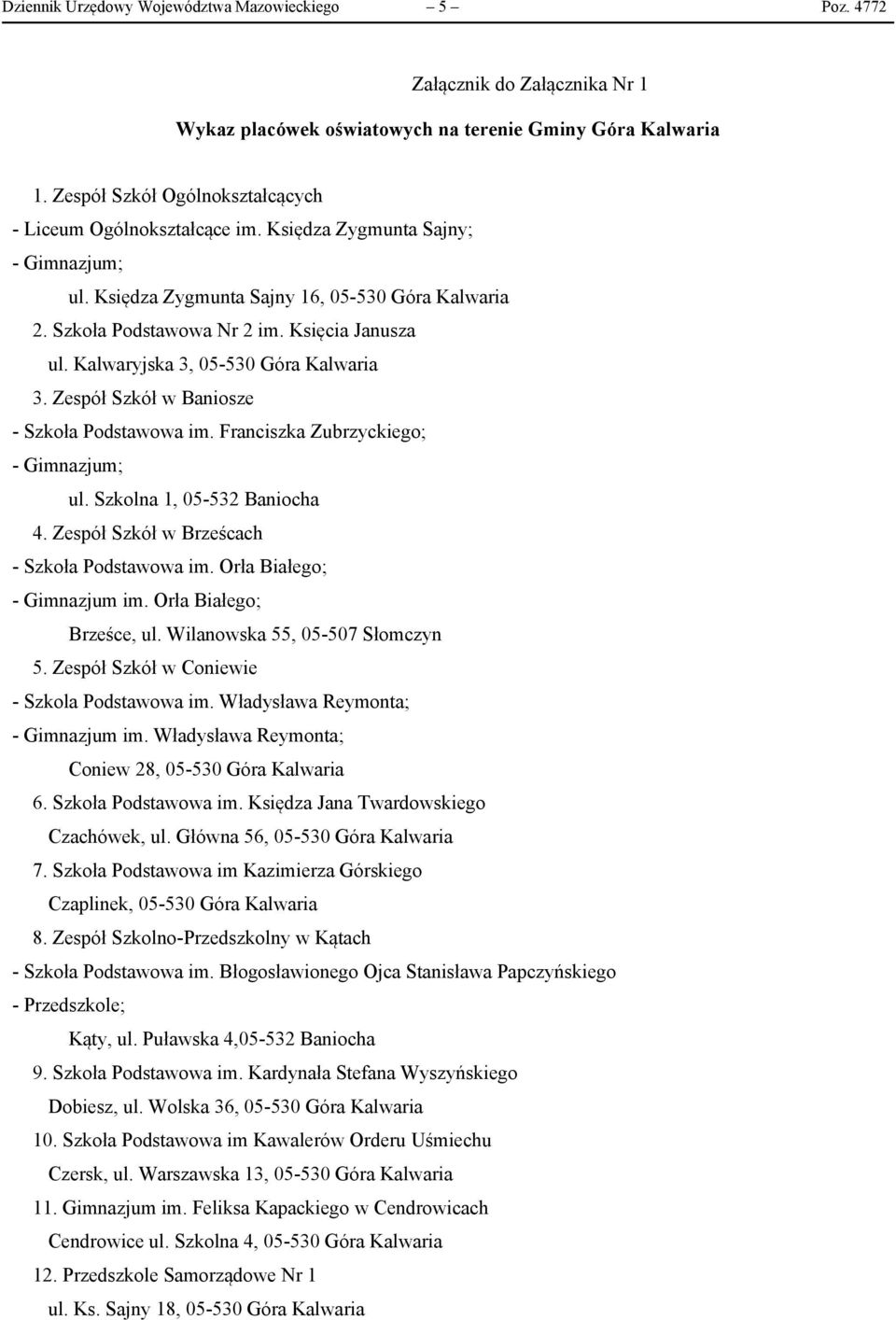 Kalwaryjska 3, 05-530 Góra Kalwaria 3. Zespół Szkół w Baniosze - Szkoła Podstawowa im. Franciszka Zubrzyckiego; - Gimnazjum; ul. Szkolna 1, 05-532 Baniocha 4.