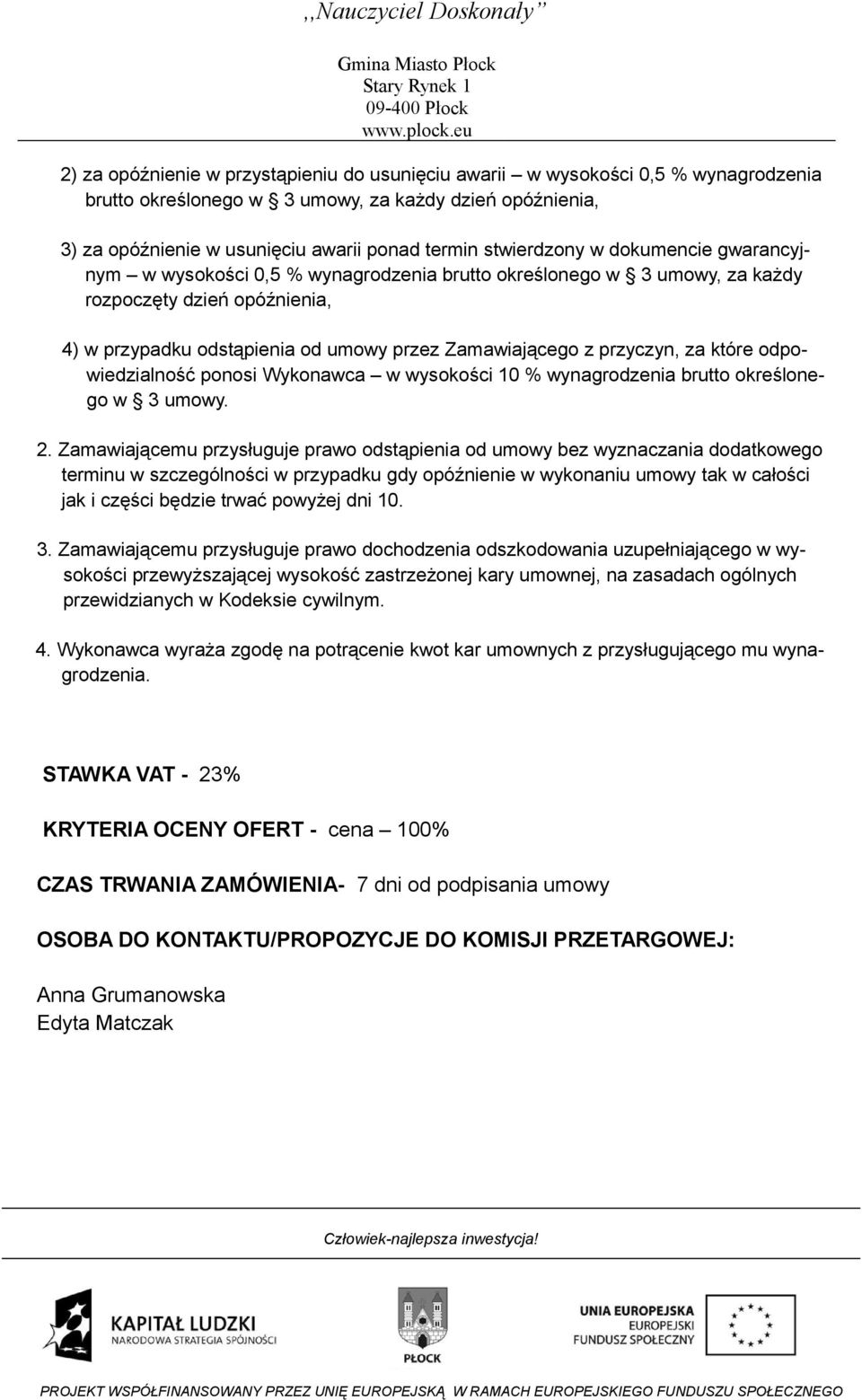 przyczyn, za które odpowiedzialność ponosi Wykonawca w wysokości 10 % wynagrodzenia brutto określonego w 3 umowy. 2.