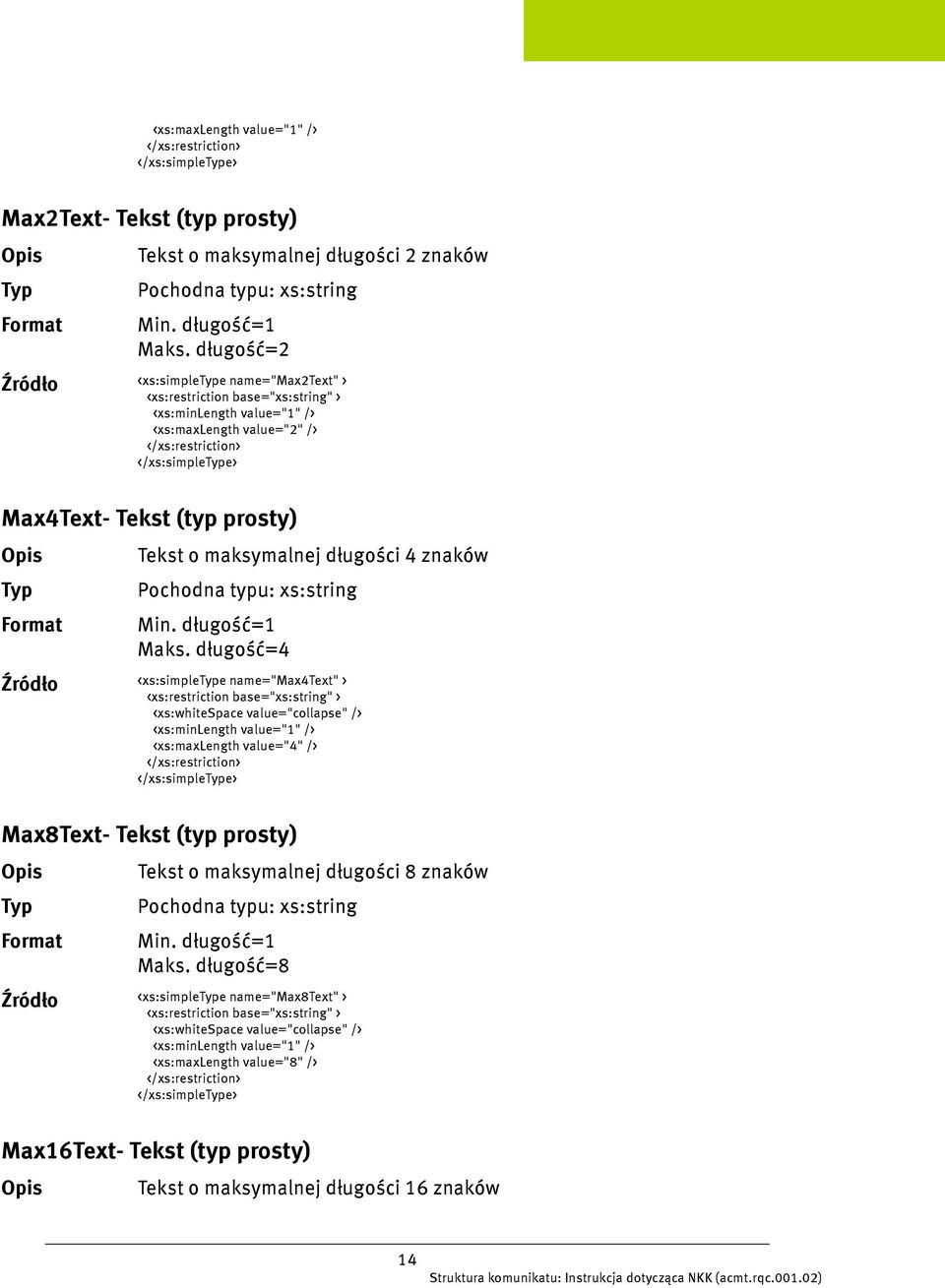 długość=4 <xs:simplee name="max4text" > <xs:whitespace value="collapse" /> <xs:maxlength value="4" /> </xs:simplee> Max8Text- Tekst (typ prosty) Tekst o