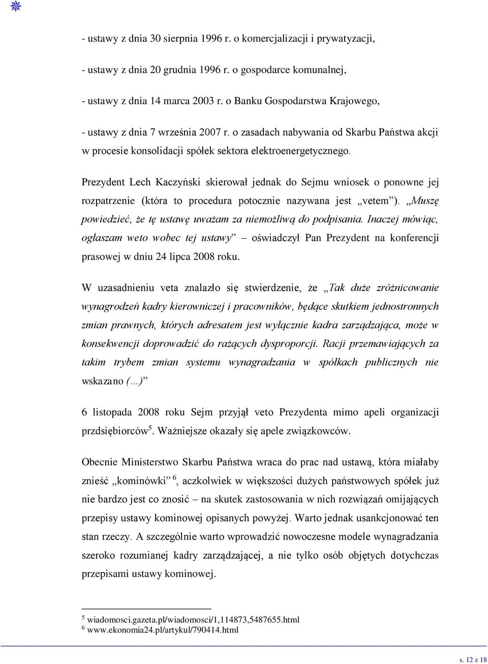 Prezydent Lech Kaczyński skierował jednak do Sejmu wniosek o ponowne jej rozpatrzenie (która to procedura potocznie nazywana jest vetem ).