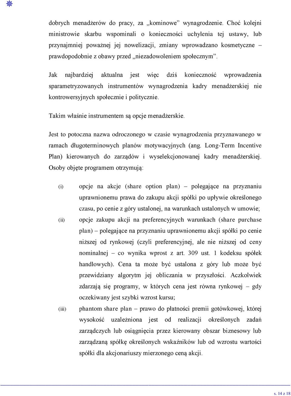 społecznym. Jak najbardziej aktualna jest więc dziś konieczność wprowadzenia sparametryzowanych instrumentów wynagrodzenia kadry menadżerskiej nie kontrowersyjnych społecznie i politycznie.