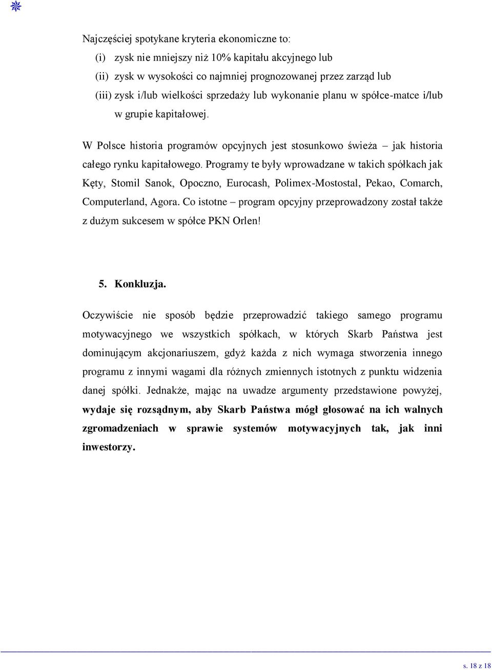 Programy te były wprowadzane w takich spółkach jak Kęty, Stomil Sanok, Opoczno, Eurocash, Polimex-Mostostal, Pekao, Comarch, Computerland, Agora.