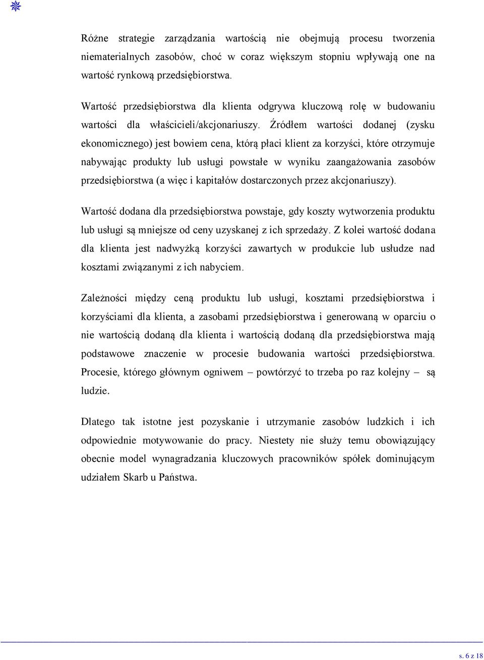 Źródłem wartości dodanej (zysku ekonomicznego) jest bowiem cena, którą płaci klient za korzyści, które otrzymuje nabywając produkty lub usługi powstałe w wyniku zaangażowania zasobów przedsiębiorstwa