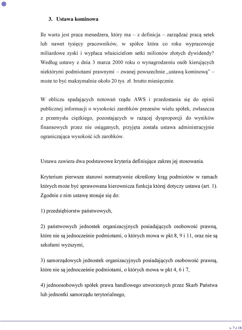 Według ustawy z dnia 3 marca 2000 roku o wynagrodzeniu osób kierujących niektórymi podmiotami prawnymi zwanej powszechnie ustawą kominową może to być maksymalnie około 20 tys. zł. brutto miesięcznie.