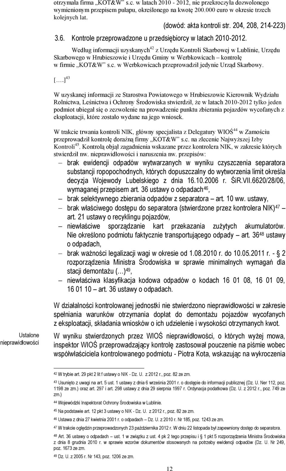 Według informacji uzyskanych 42 z Urzędu Kontroli Skarbowej w Lublinie, Urzędu Skarbowego w Hrubieszowie i Urzędu Gminy w Werbkowicach kontrolę w firmie KOT&W s.c. w Werbkowicach przeprowadził jedynie Urząd Skarbowy.