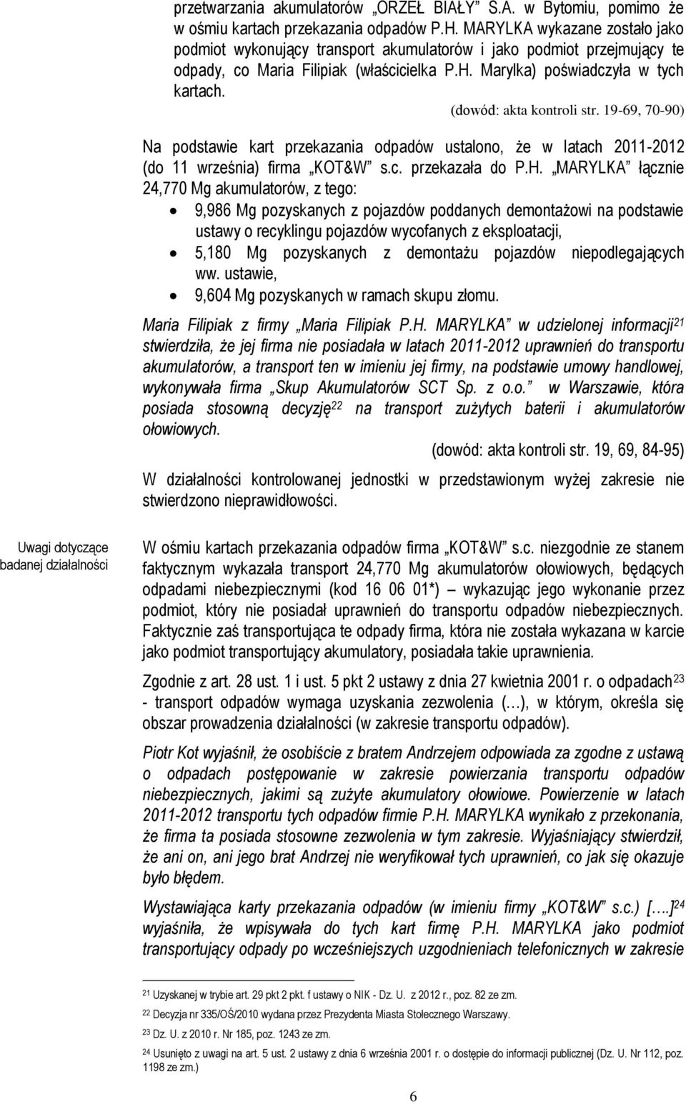 (dowód: akta kontroli str. 19-69, 70-90) Na podstawie kart przekazania odpadów ustalono, że w latach 2011-2012 (do 11 września) firma KOT&W s.c. przekazała do P.H.