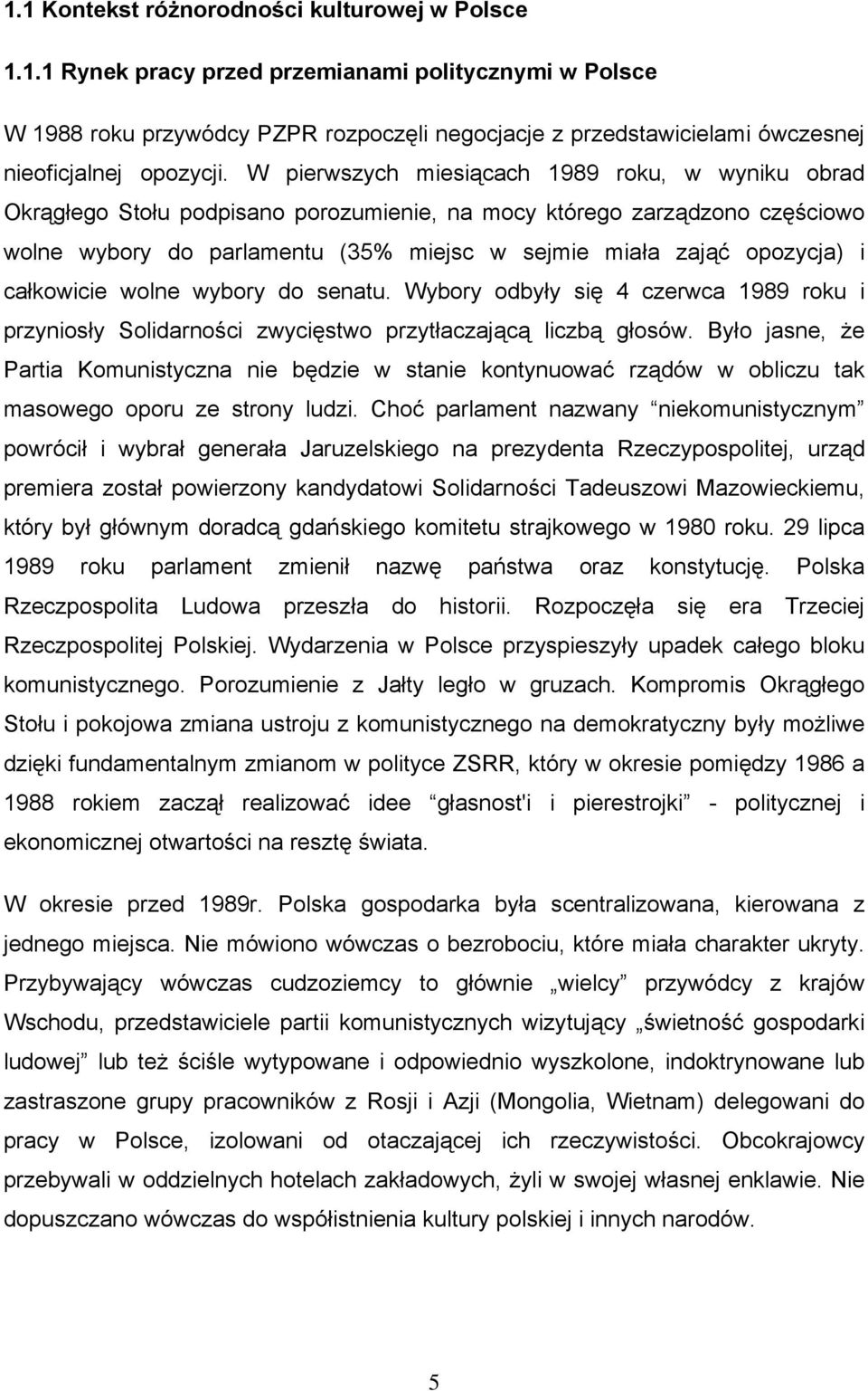 całkowicie wolne wybory do senatu. Wybory odbyły się 4 czerwca 1989 roku i przyniosły Solidarności zwycięstwo przytłaczającą liczbą głosów.