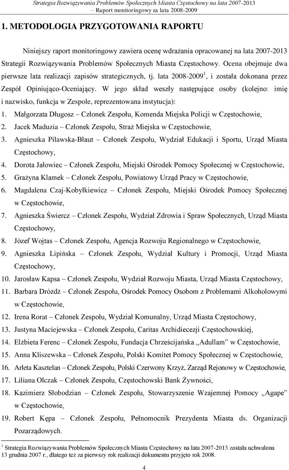 W jego skład weszły następujące osoby (kolejno: imię i nazwisko, funkcja w Zespole, reprezentowana instytucja): 1. Małgorzata Długosz Członek Zespołu, Komenda Miejska Policji w Częstochowie,.