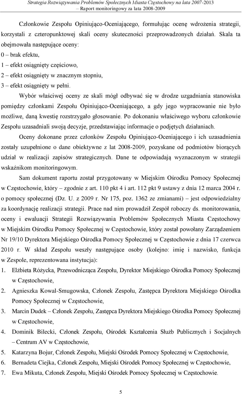 Wybór właściwej oceny ze skali mógł odbywać się w drodze uzgadniania stanowiska pomiędzy członkami Zespołu Opiniująco-Oceniającego, a gdy jego wypracowanie nie było możliwe, daną kwestię rozstrzygało