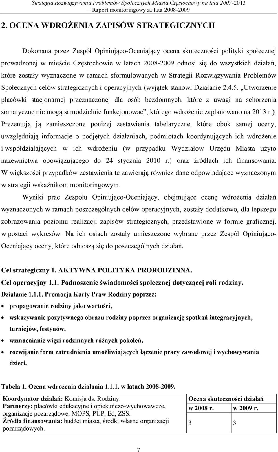 Utworzenie placówki stacjonarnej przeznaczonej dla osób bezdomnych, które z uwagi na schorzenia somatyczne nie mogą samodzielnie funkcjonować, którego wdrożenie zaplanowano na 013 r.).