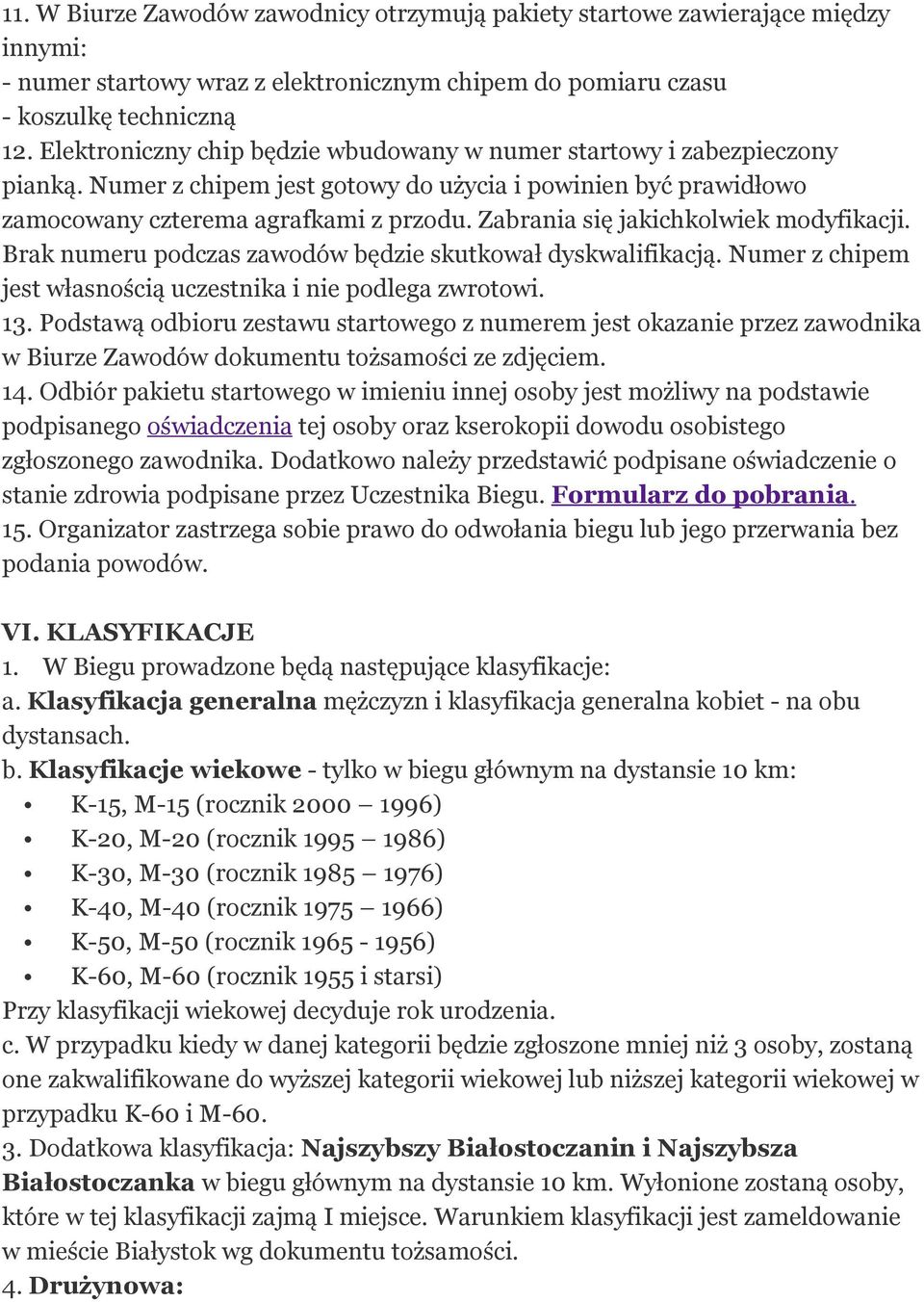 Zabrania się jakichkolwiek modyfikacji. Brak numeru podczas zawodów będzie skutkował dyskwalifikacją. Numer z chipem jest własnością uczestnika i nie podlega zwrotowi. 13.