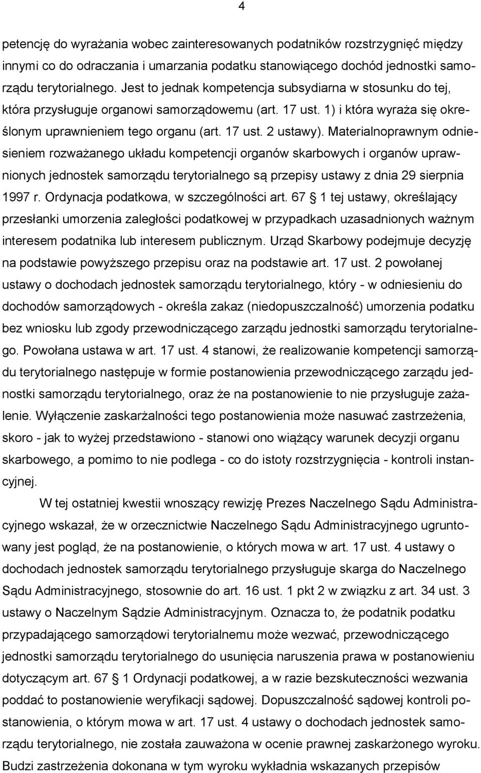 Materialnoprawnym odniesieniem rozważanego układu kompetencji organów skarbowych i organów uprawnionych jednostek samorządu terytorialnego są przepisy ustawy z dnia 29 sierpnia 1997 r.