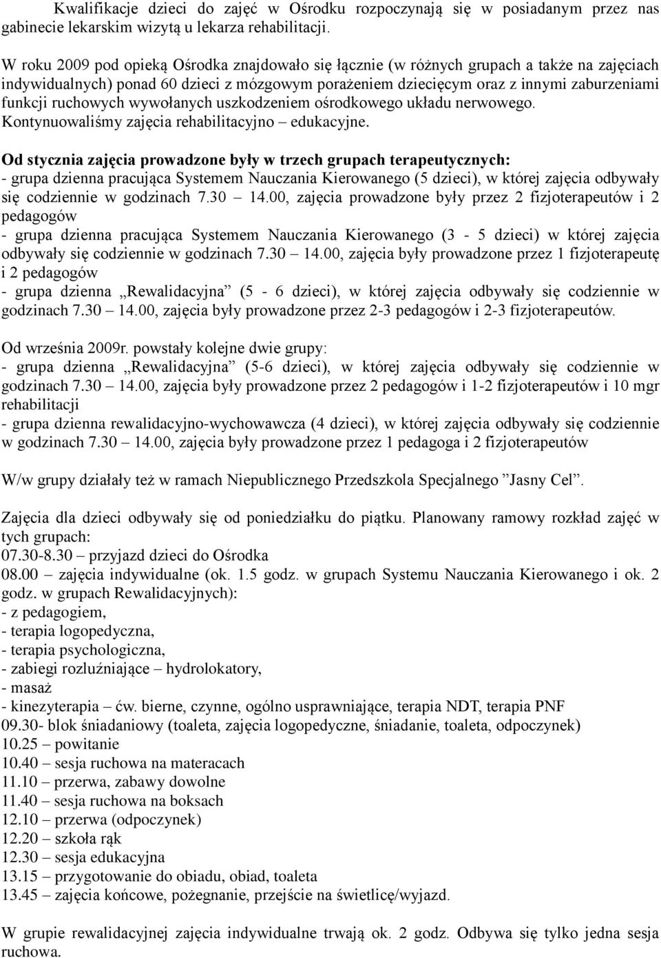 ruchowych wywołanych uszkodzeniem ośrodkowego układu nerwowego. Kontynuowaliśmy zajęcia rehabilitacyjno edukacyjne.