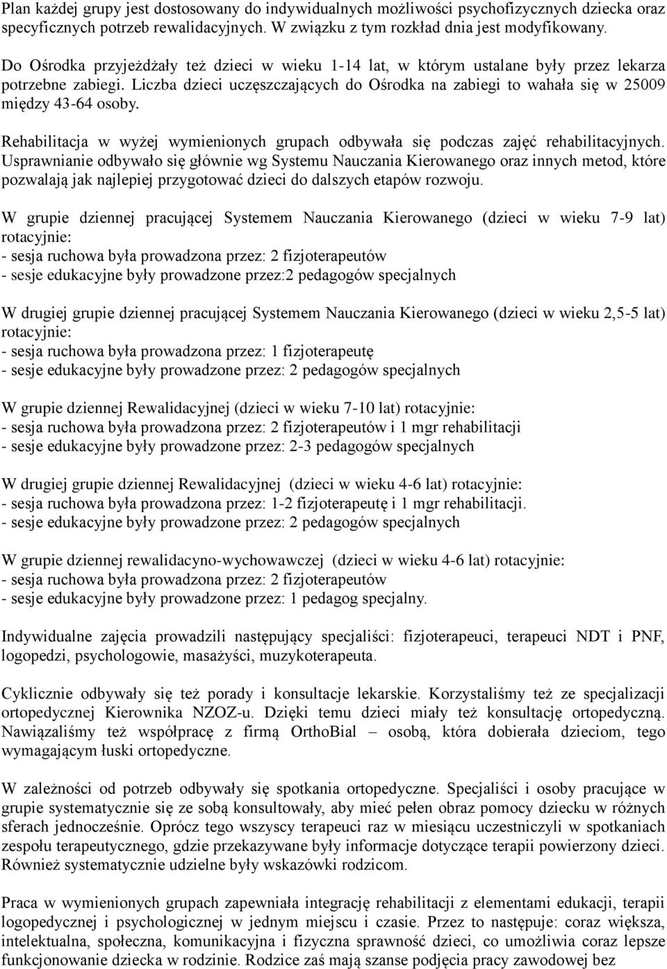 Liczba dzieci uczęszczających do Ośrodka na zabiegi to wahała się w 25009 między 43-64 osoby. Rehabilitacja w wyżej wymienionych grupach odbywała się podczas zajęć rehabilitacyjnych.