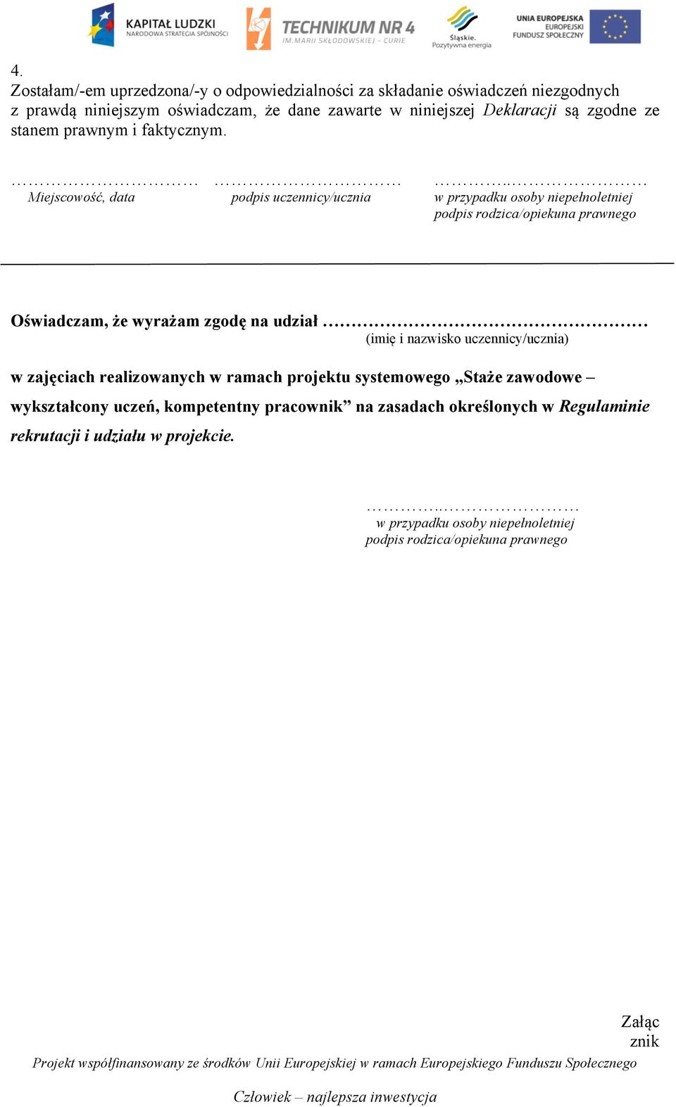 .. Miejscowość, data podpis uczennicy/ucznia w przypadku osoby niepełnoletniej podpis rodzica/opiekuna prawnego Oświadczam, że wyrażam zgodę na udział (imię i