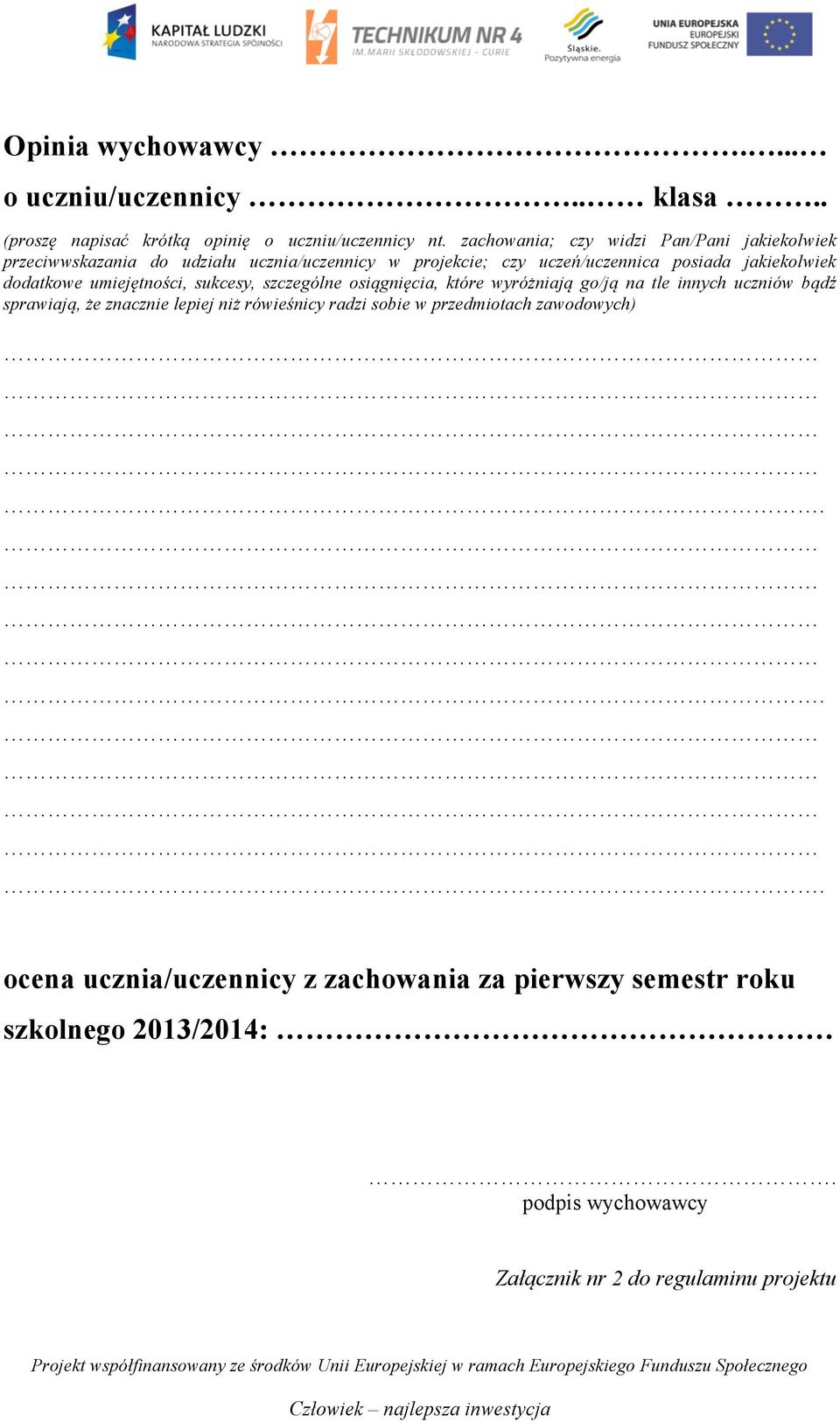 dodatkowe umiejętności, sukcesy, szczególne osiągnięcia, które wyróżniają go/ją na tle innych uczniów bądź sprawiają, że znacznie lepiej niż