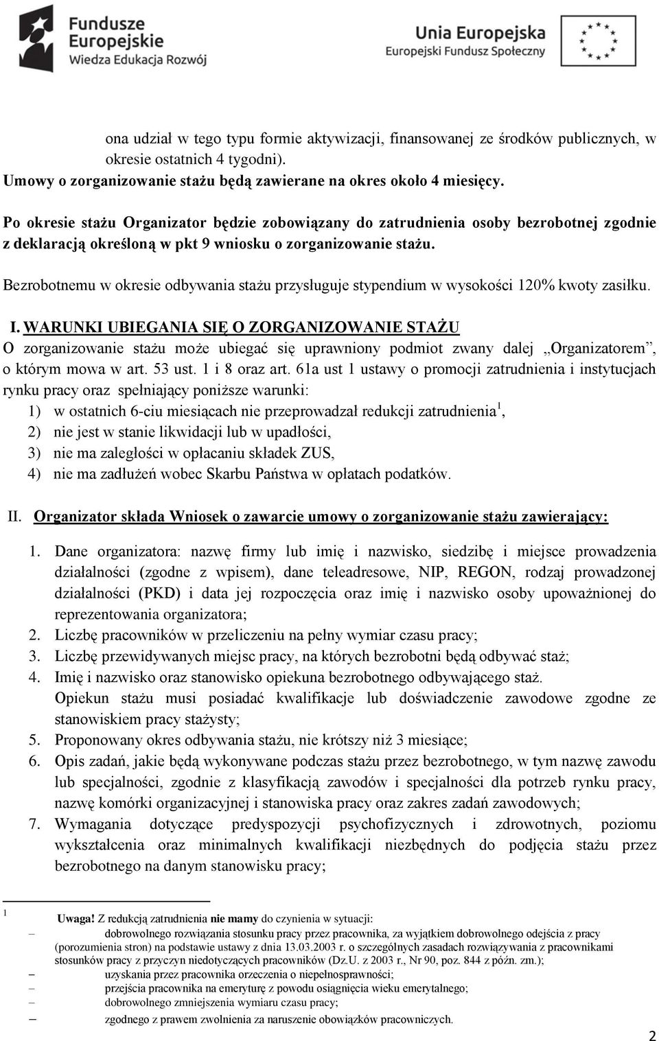 Bezrobotnemu w okresie odbywania stażu przysługuje stypendium w wysokości 120% kwoty zasiłku. I.