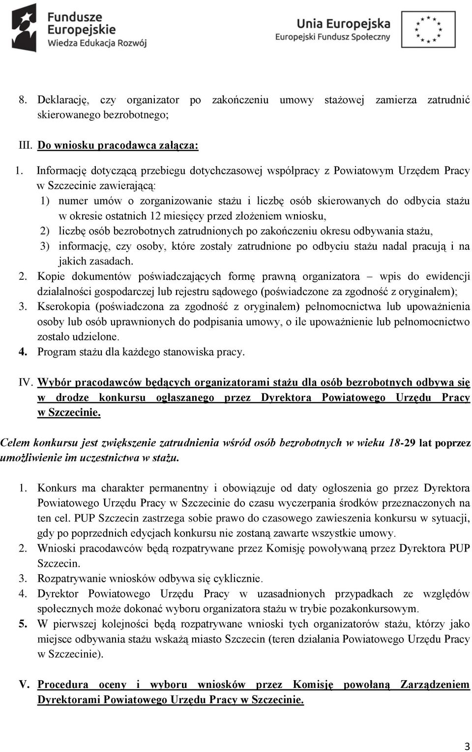 okresie ostatnich 12 miesięcy przed złożeniem wniosku, 2) liczbę osób bezrobotnych zatrudnionych po zakończeniu okresu odbywania stażu, 3) informację, czy osoby, które zostały zatrudnione po odbyciu