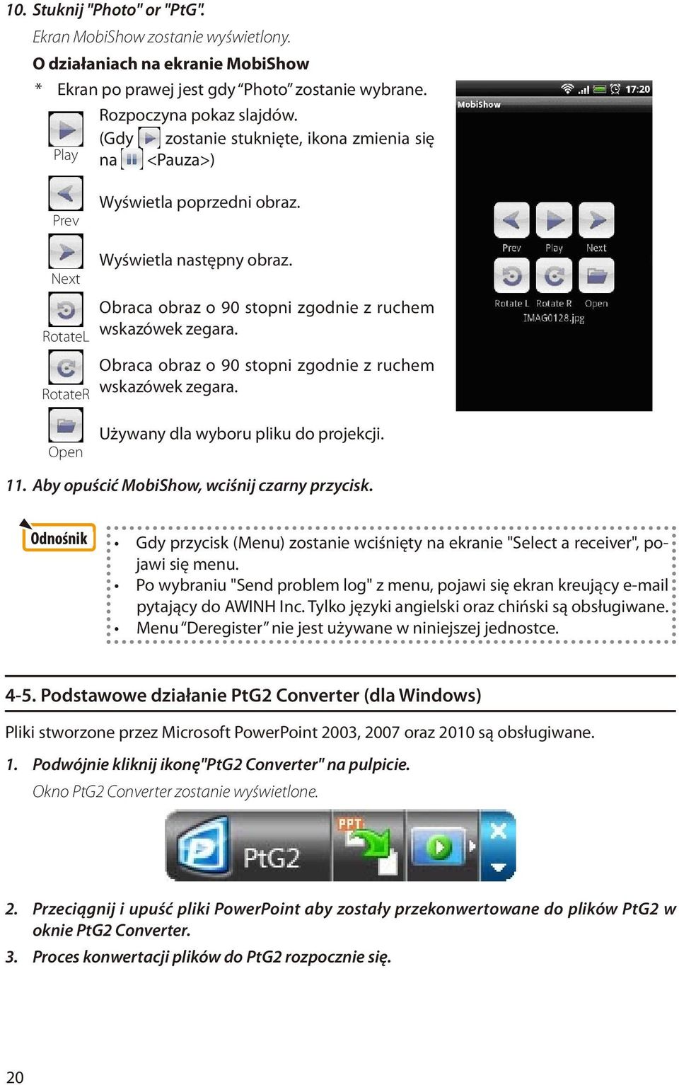 Obraca obraz o 90 stopni zgodnie z ruchem wskazówek zegara. Open Używany dla wyboru pliku do projekcji. 11. Aby opuścić MobiShow, wciśnij czarny przycisk.