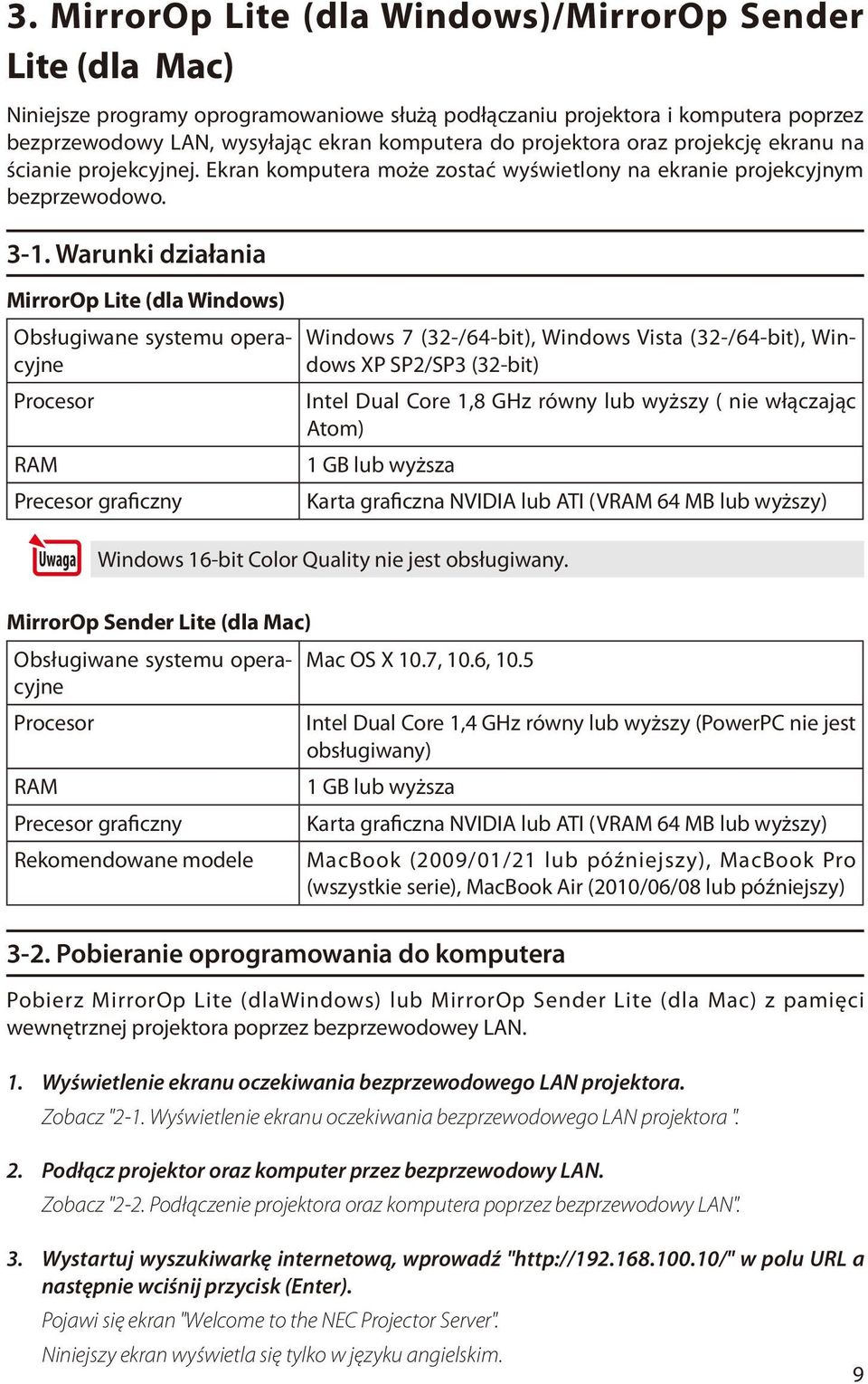 Warunki działania MirrorOp Lite (dla Windows) Obsługiwane systemu operacyjne Procesor RAM Precesor graficzny Windows 7 (32-/64-bit), Windows Vista (32-/64-bit), Windows XP SP2/SP3 (32-bit) Intel Dual