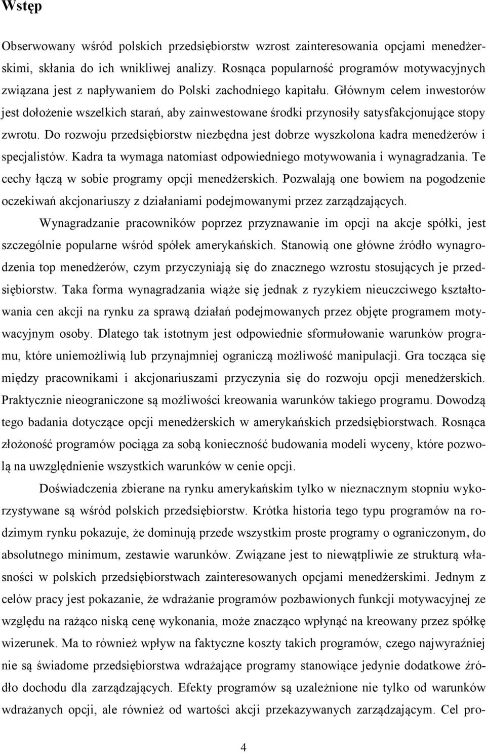 Głównym celem inwestorów jest dołożenie wszelkich starań, aby zainwestowane środki przynosiły satysfakcjonujące stopy zwrotu.