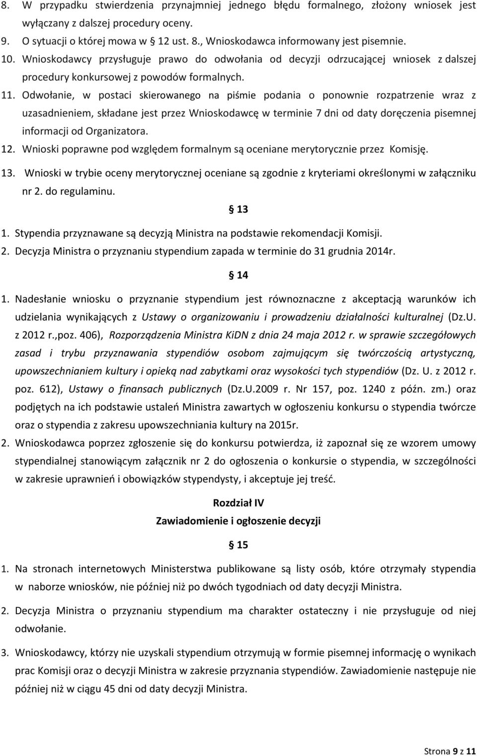 Odwołanie, w postaci skierowanego na piśmie podania o ponownie rozpatrzenie wraz z uzasadnieniem, składane jest przez Wnioskodawcę w terminie 7 dni od daty doręczenia pisemnej informacji od