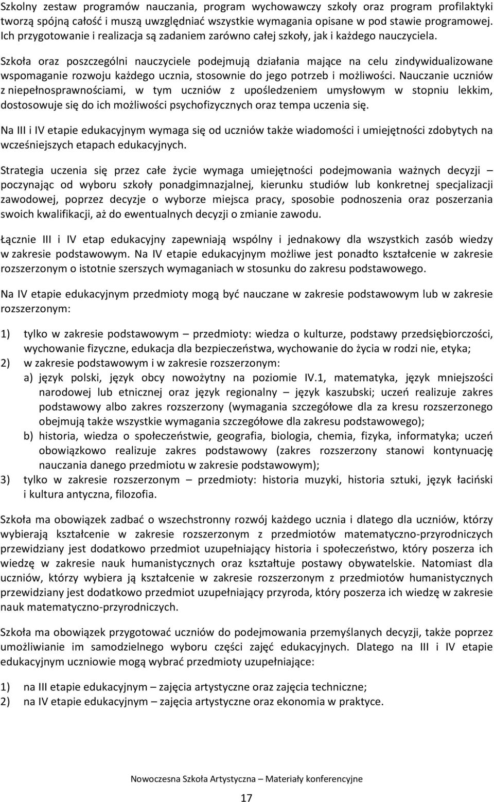 Szkoła oraz poszczególni nauczyciele podejmują działania mające na celu zindywidualizowane wspomaganie rozwoju każdego ucznia, stosownie do jego potrzeb i możliwości.