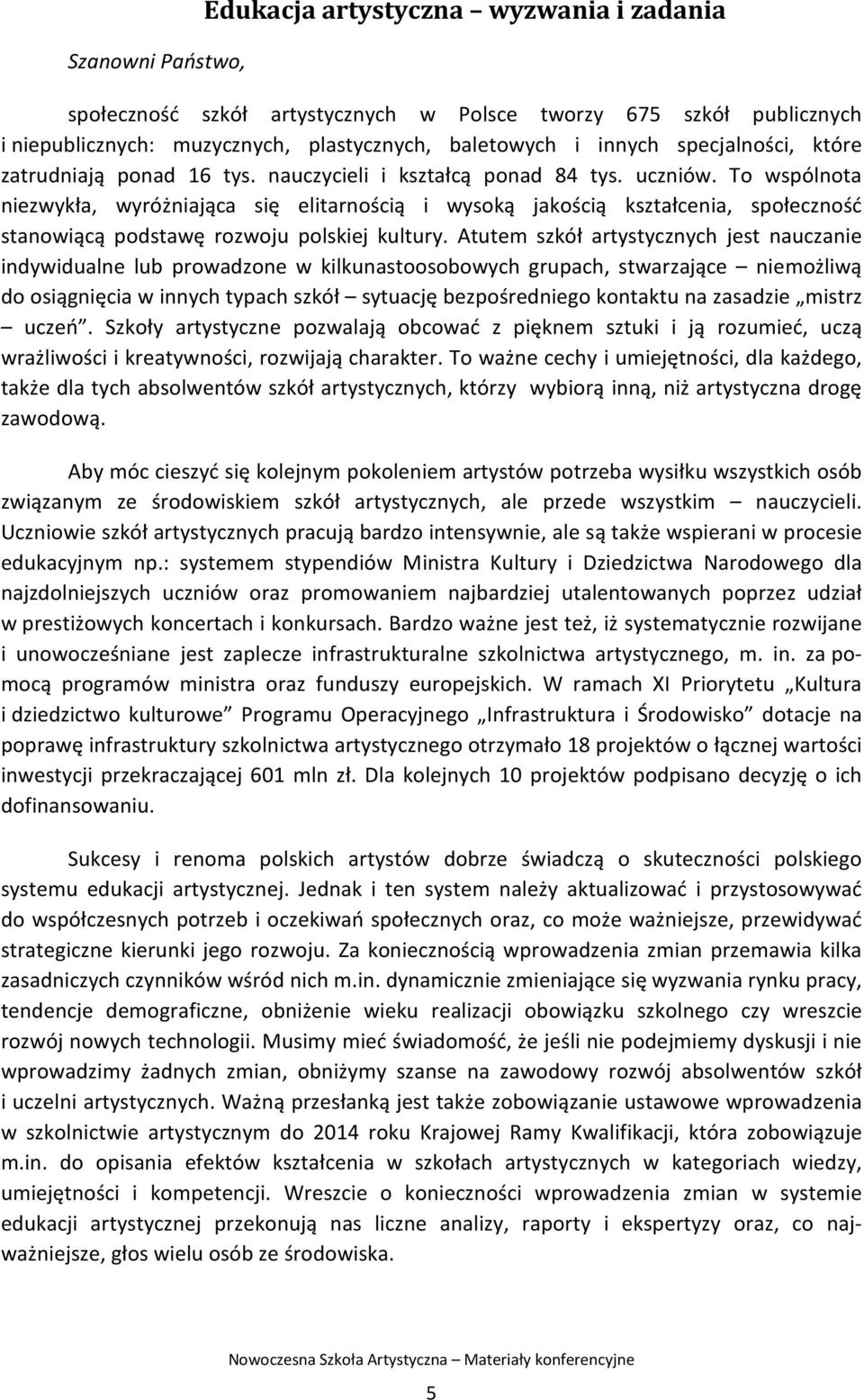 To wspólnota niezwykła, wyróżniająca się elitarnością i wysoką jakością kształcenia, społeczność stanowiącą podstawę rozwoju polskiej kultury.