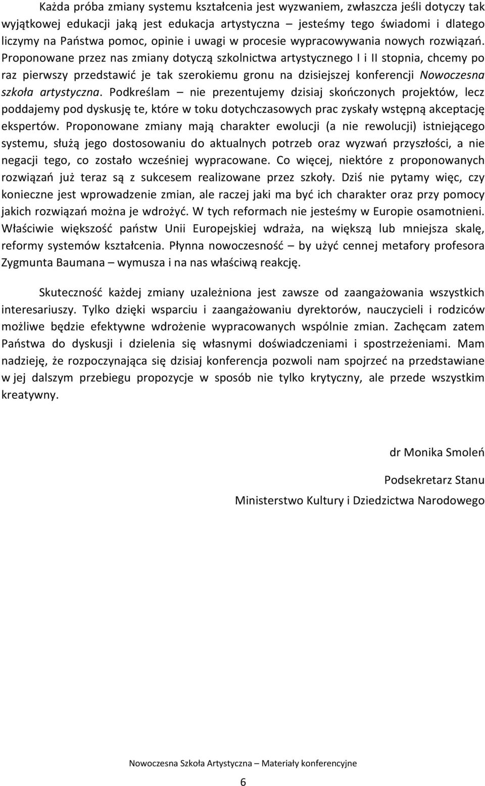 Proponowane przez nas zmiany dotyczą szkolnictwa artystycznego I i II stopnia, chcemy po raz pierwszy przedstawić je tak szerokiemu gronu na dzisiejszej konferencji Nowoczesna szkoła artystyczna.