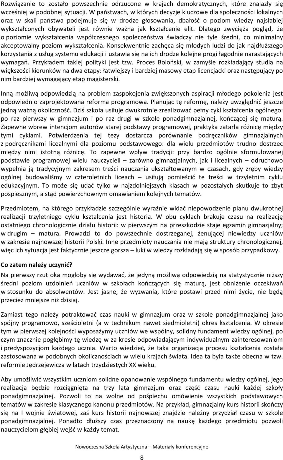 ważna jak kształcenie elit. Dlatego zwycięża pogląd, że o poziomie wykształcenia współczesnego społeczeństwa świadczy nie tyle średni, co minimalny akceptowalny poziom wykształcenia.