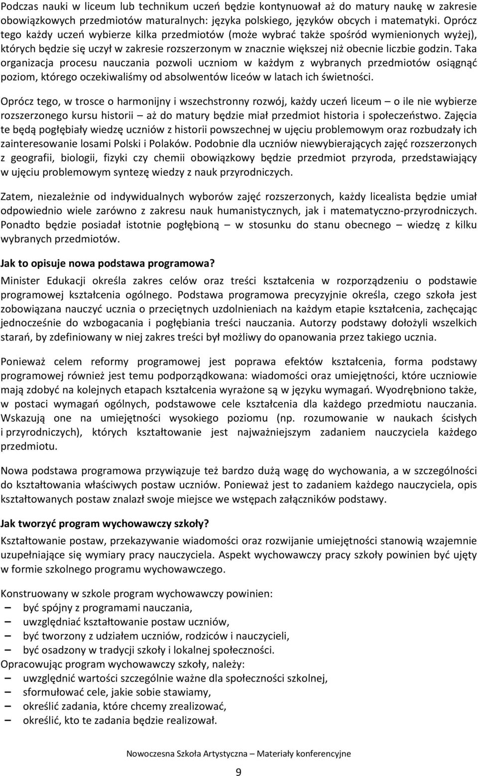 Taka organizacja procesu nauczania pozwoli uczniom w każdym z wybranych przedmiotów osiągnąć poziom, którego oczekiwaliśmy od absolwentów liceów w latach ich świetności.