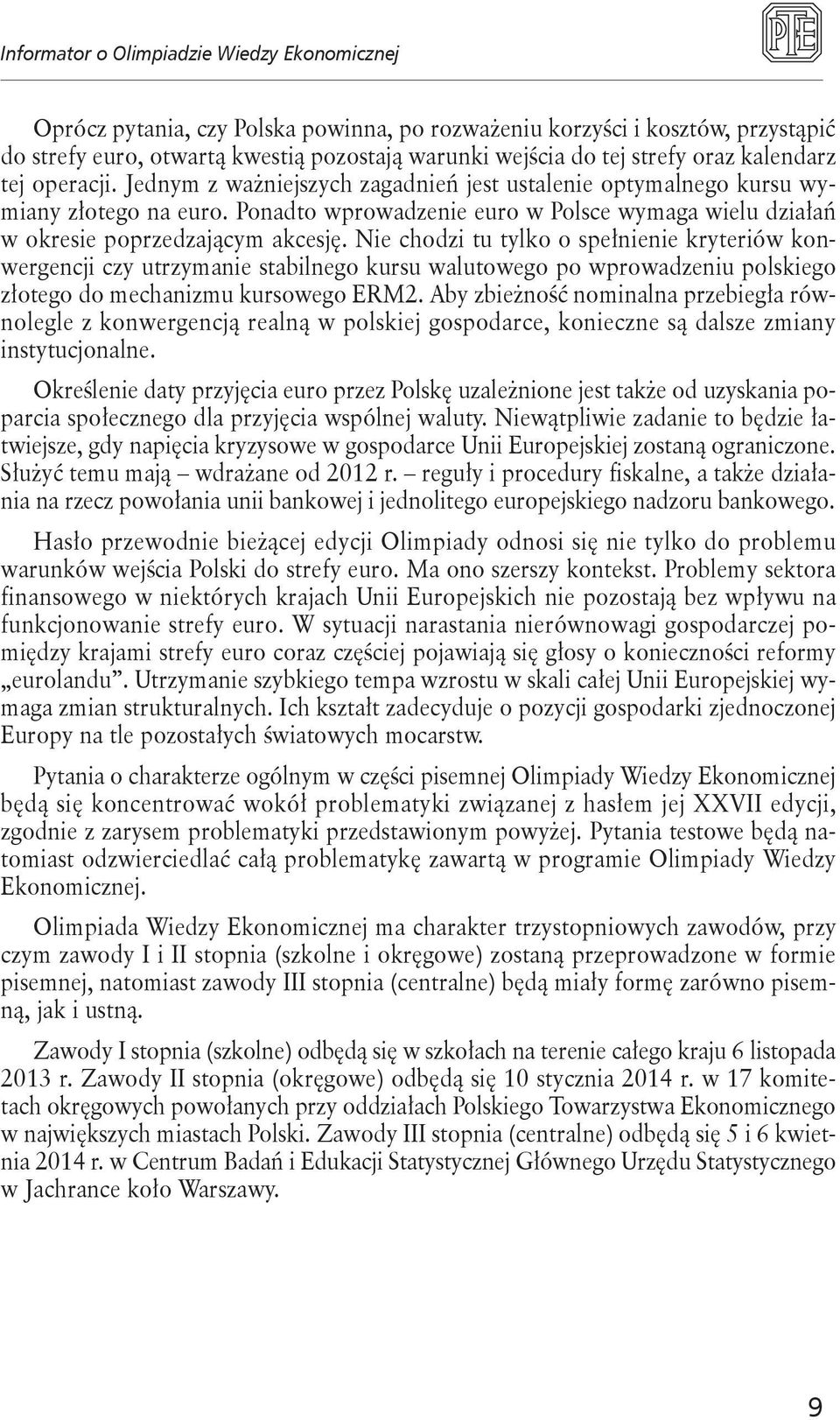 Nie chodzi tu tylko o spełnienie kryteriów konwergencji czy utrzymanie stabilnego kursu walutowego po wprowadzeniu pols kiego złotego do mechanizmu kursowego ERM2.