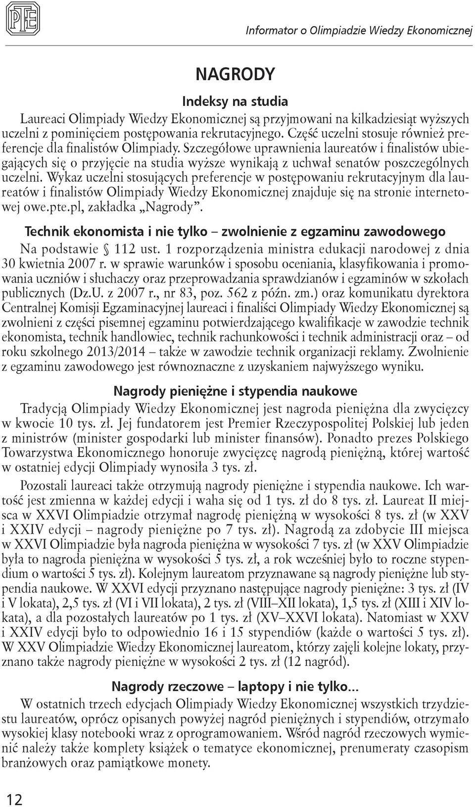 Szczegółowe uprawnienia laureatów i finalistów ubiegających się o przyjęcie na studia wyższe wynikają z uchwał senatów poszczególnych uczelni.