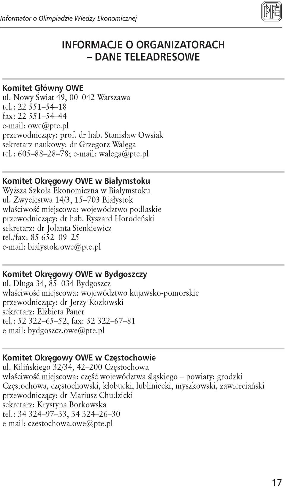 Zwycięstwa 14/3, 15 703 Białystok właściwość miejscowa: województwo podlaskie przewodniczący: dr hab. Ryszard Horodeński sekretarz: dr Jolanta Sienkiewicz tel./fax: 85 652 09 25 e-mail: bialystok.