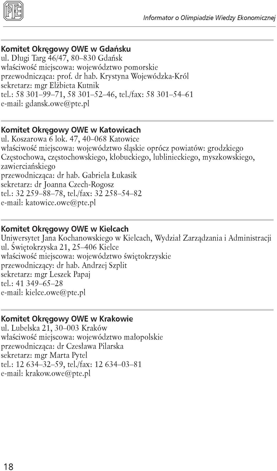 47, 40 068 Katowice właściwość miejscowa: województwo śląskie oprócz powiatów: grodzkiego Częstochowa, częstochowskiego, kłobuckiego, lublinieckiego, myszkowskiego, zawierciańskiego przewodnicząca: