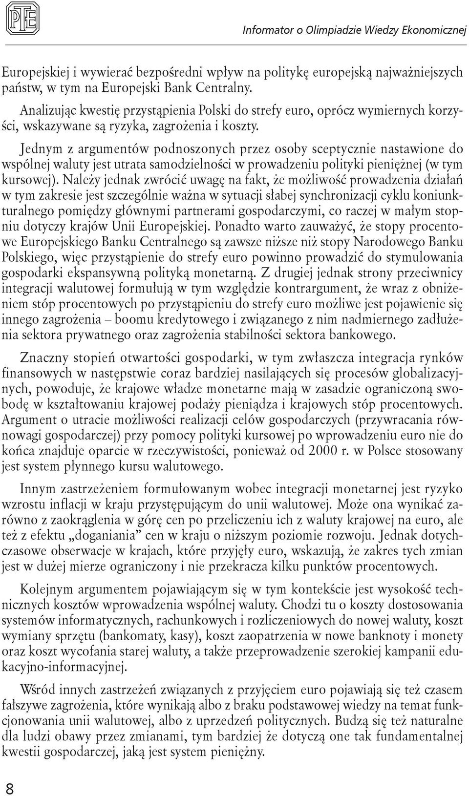 Jednym z argumentów podnoszonych przez osoby sceptycznie nastawione do wspólnej waluty jest utrata samodzielności w prowadzeniu polityki pieniężnej (w tym kursowej).