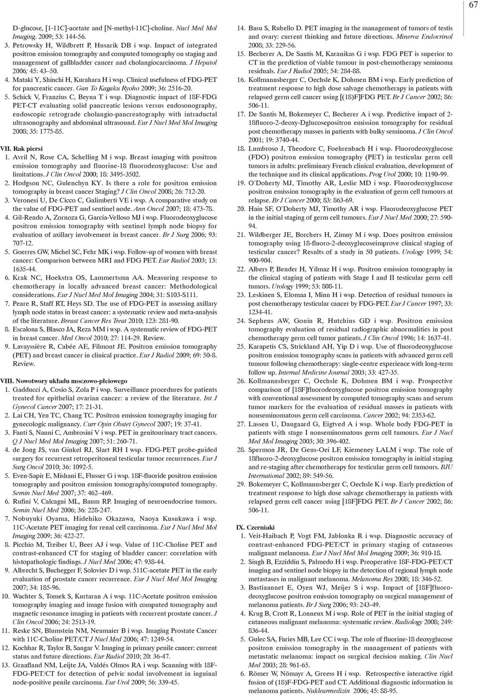 : 43 50. 4. Mataki Y, Shinchi H, Kurahara H i wsp. Clinical usefulness of FDG-PET for pancreatic cancer. Gan To Kagaku Ryoho 2009; 36: 2516-20. 5. Schick V, Franzius C, Beyna T i wsp.