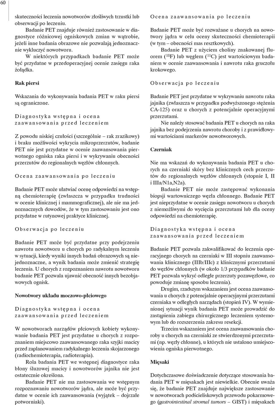 W niektórych przypadkach badanie PET może być przydatne w przedoperacyjnej ocenie zasięgu raka żołądka. Rak piersi Wskazania do wykonywania badania PET w raku piersi są ograniczone.