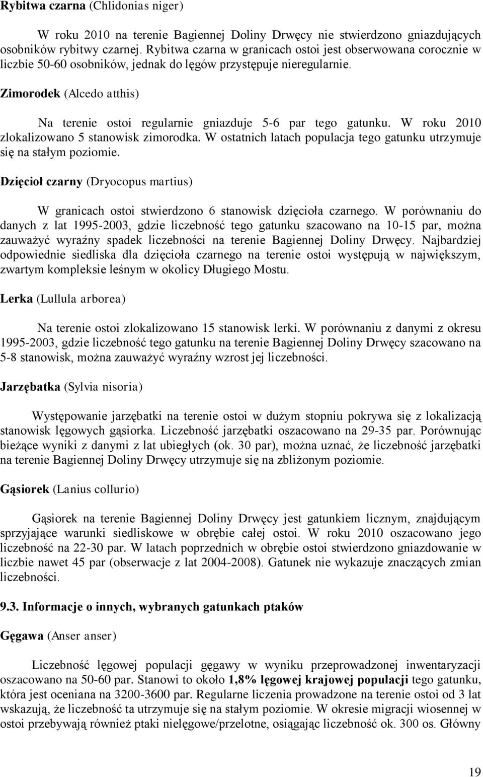 Zimorodek (Alcedo atthis) Na terenie ostoi regularnie gniazduje 5-6 par tego gatunku. W roku 2010 zlokalizowano 5 stanowisk zimorodka.