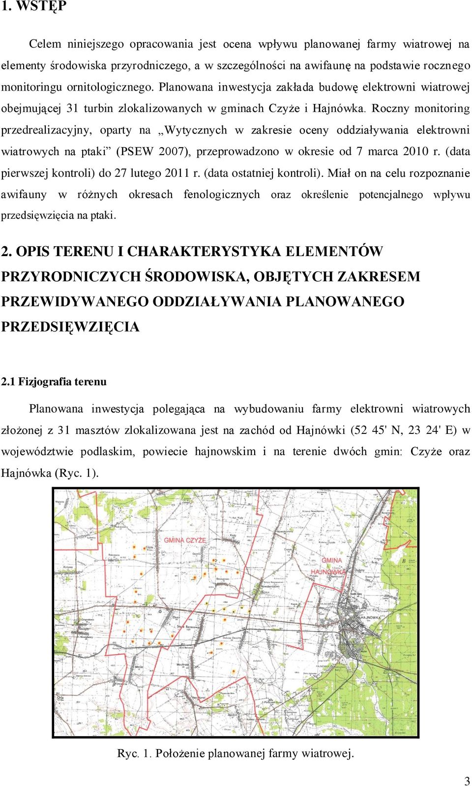 Roczny monitoring przedrealizacyjny, oparty na Wytycznych w zakresie oceny oddziaływania elektrowni wiatrowych na ptaki (PSEW 2007), przeprowadzono w okresie od 7 marca 2010 r.